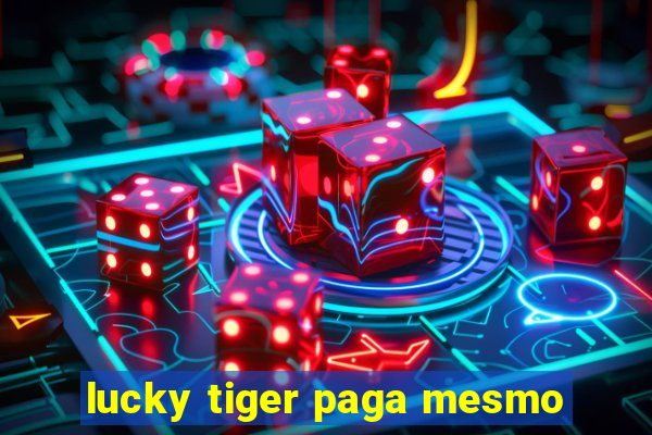 lucky tiger paga mesmo